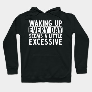 Waking up excessive Hoodie